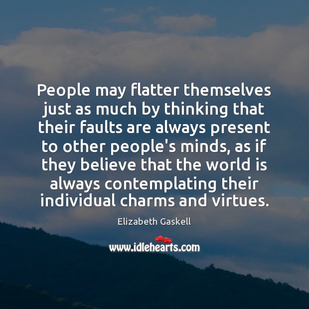 People may flatter themselves just as much by thinking that their faults Elizabeth Gaskell Picture Quote