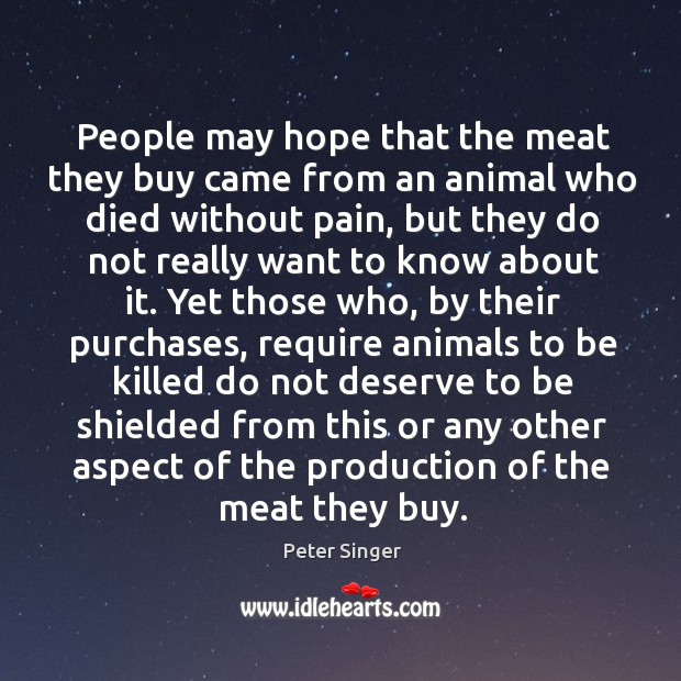 People may hope that the meat they buy came from an animal Peter Singer Picture Quote