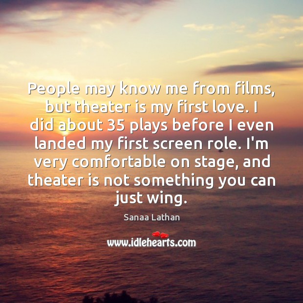 People may know me from films, but theater is my first love. Sanaa Lathan Picture Quote