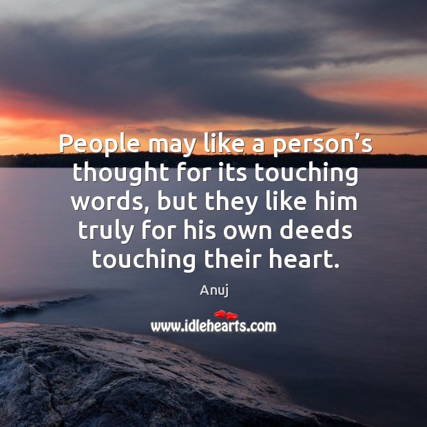People may like a person’s thought for its touching words, but Anuj Picture Quote