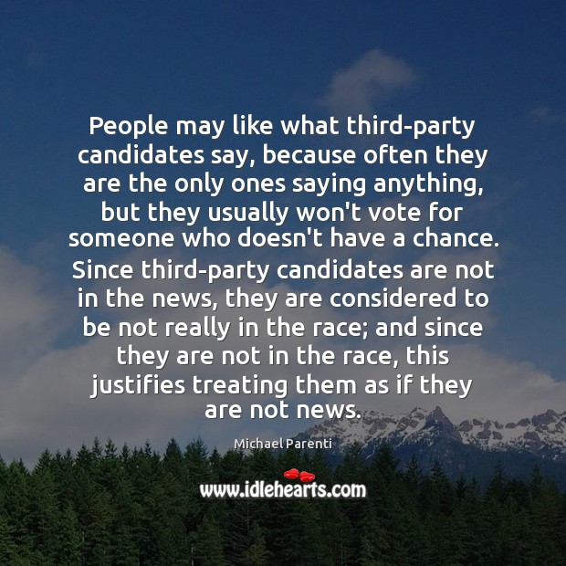 People may like what third-party candidates say, because often they are the Michael Parenti Picture Quote
