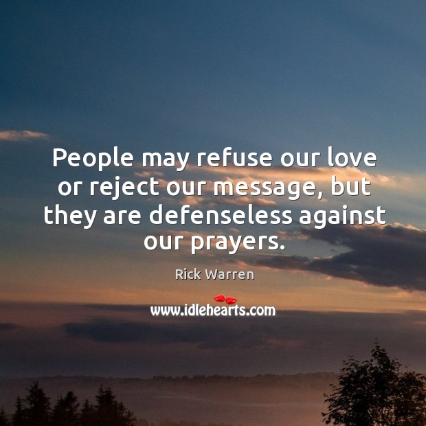 People may refuse our love or reject our message, but they are Rick Warren Picture Quote