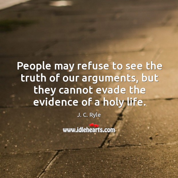 People may refuse to see the truth of our arguments, but they J. C. Ryle Picture Quote