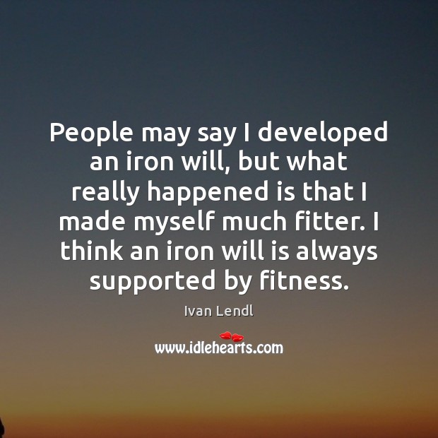 People may say I developed an iron will, but what really happened Fitness Quotes Image
