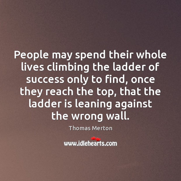 People may spend their whole lives climbing the ladder of success only Thomas Merton Picture Quote