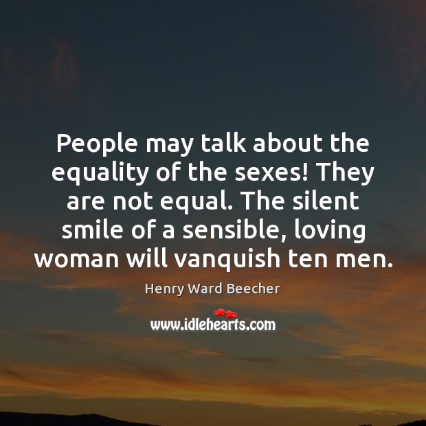 People may talk about the equality of the sexes! They are not Henry Ward Beecher Picture Quote