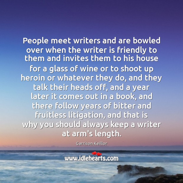 People meet writers and are bowled over when the writer is friendly Garrison Keillor Picture Quote
