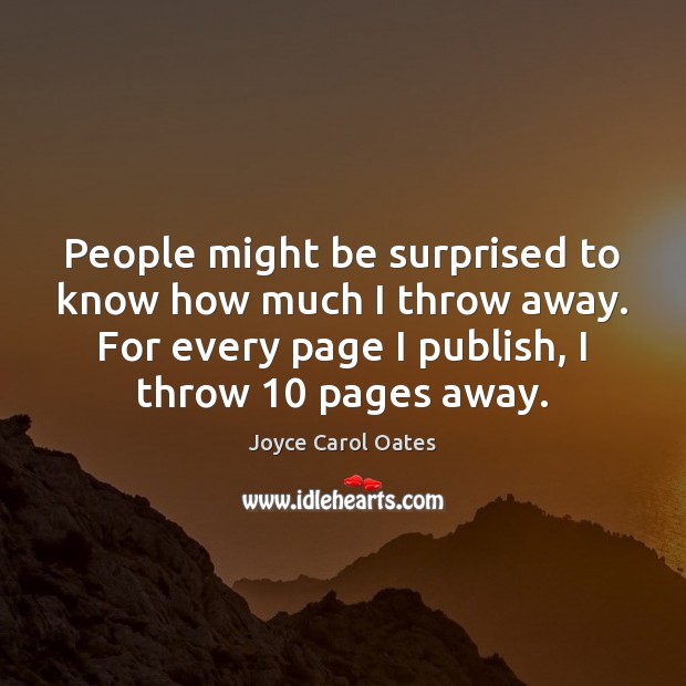 People might be surprised to know how much I throw away. For Joyce Carol Oates Picture Quote