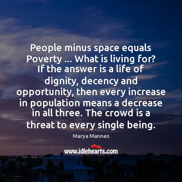 People minus space equals Poverty … What is living for? If the answer Marya Mannes Picture Quote