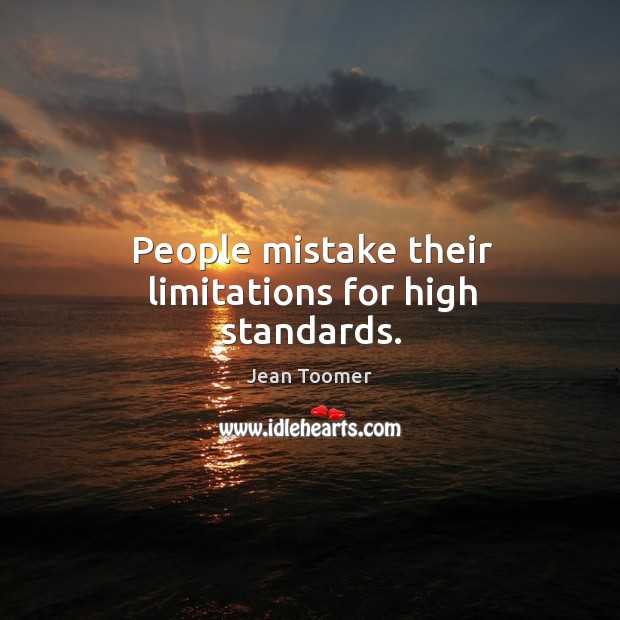 People mistake their limitations for high standards. Image