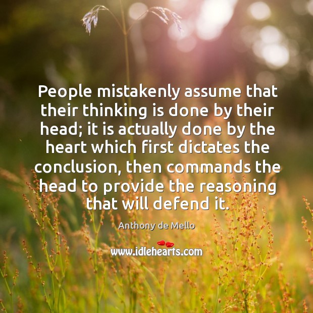 People mistakenly assume that their thinking is done by their head; it is actually done by the Anthony de Mello Picture Quote
