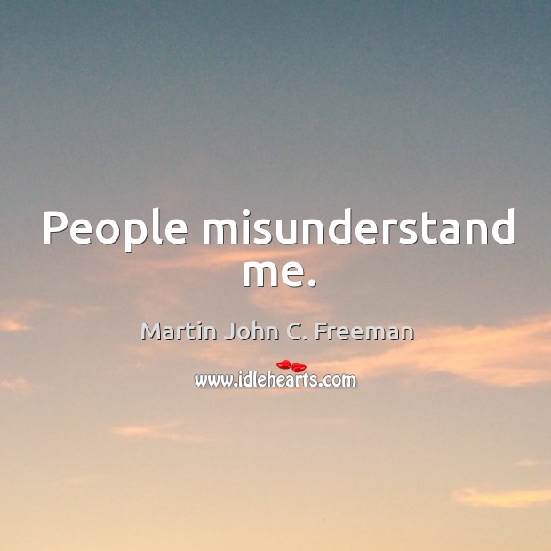 People misunderstand me. Martin John C. Freeman Picture Quote