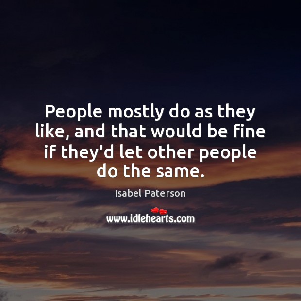 People mostly do as they like, and that would be fine if Isabel Paterson Picture Quote