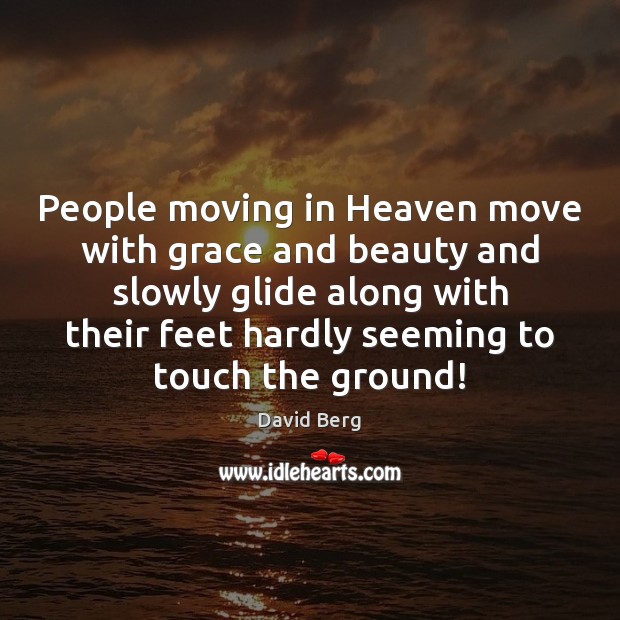 People moving in Heaven move with grace and beauty and slowly glide David Berg Picture Quote