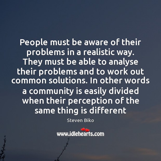 People must be aware of their problems in a realistic way. They Steven Biko Picture Quote