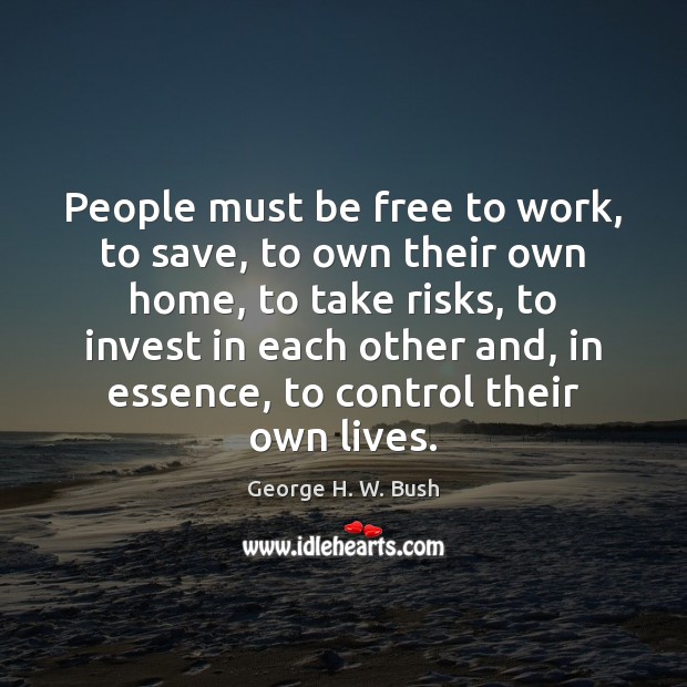 People must be free to work, to save, to own their own George H. W. Bush Picture Quote