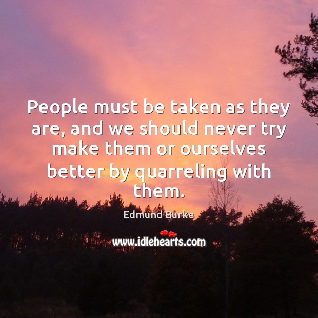 People must be taken as they are, and we should never try Edmund Burke Picture Quote