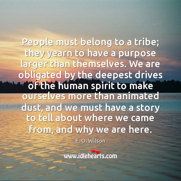 People must belong to a tribe; they yearn to have a purpose E. O. Wilson Picture Quote