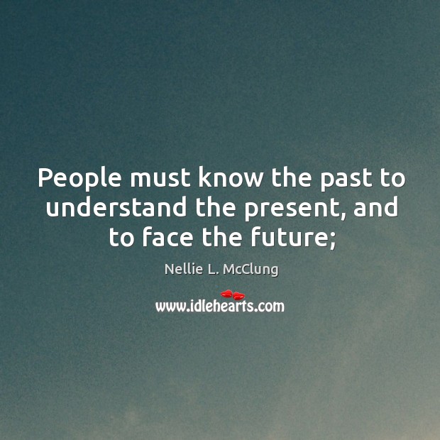 People must know the past to understand the present, and to face the future; Image