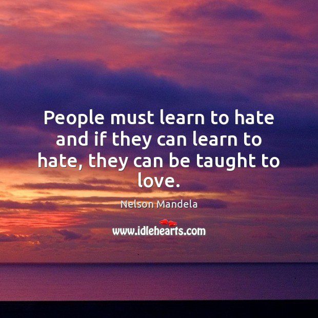 People must learn to hate and if they can learn to hate, they can be taught to love. Nelson Mandela Picture Quote