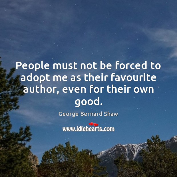 People must not be forced to adopt me as their favourite author, even for their own good. Image