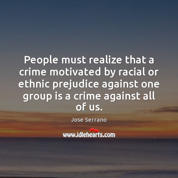 People must realize that a crime motivated by racial or ethnic prejudice Crime Quotes Image
