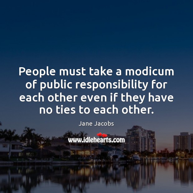 People must take a modicum of public responsibility for each other even Jane Jacobs Picture Quote