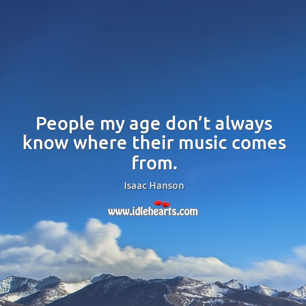 People my age don’t always know where their music comes from. Image