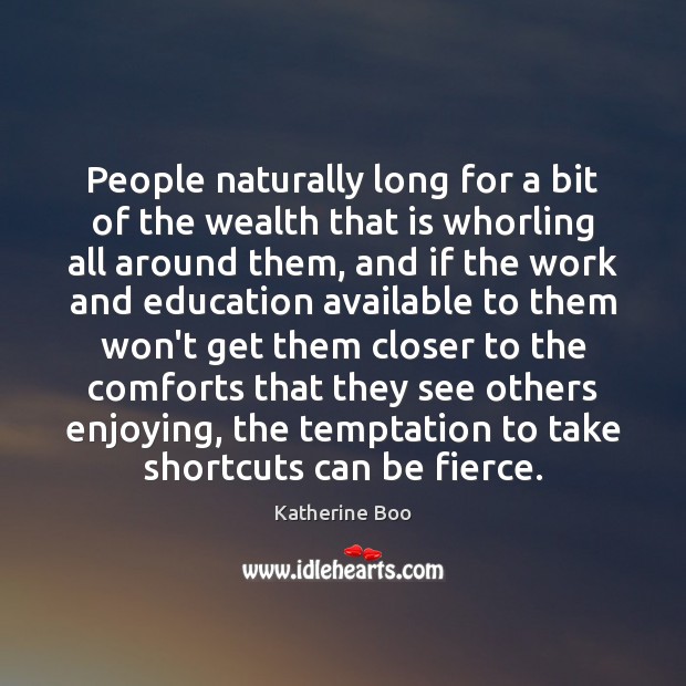 People naturally long for a bit of the wealth that is whorling Katherine Boo Picture Quote
