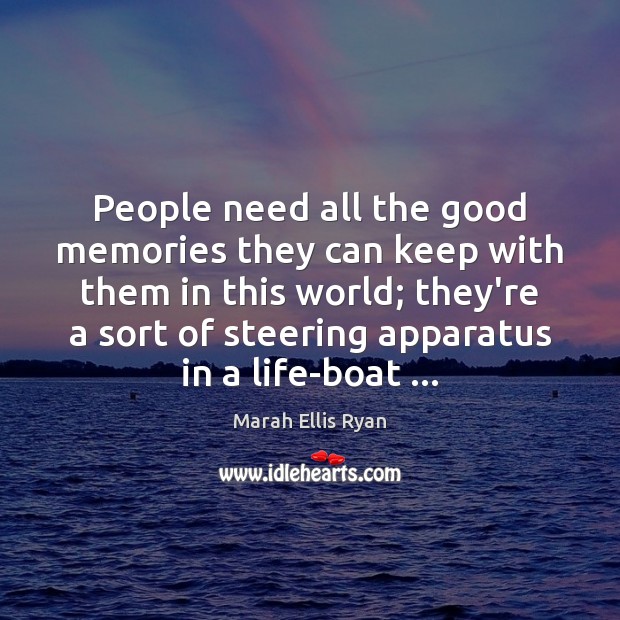 People need all the good memories they can keep with them in Marah Ellis Ryan Picture Quote