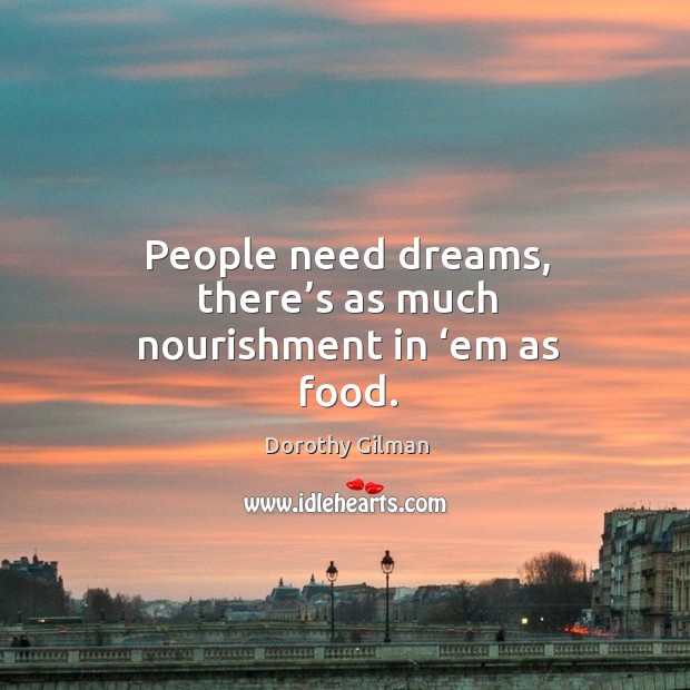 People need dreams, there’s as much nourishment in ‘em as food. Food Quotes Image