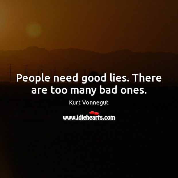 People need good lies. There are too many bad ones. Image