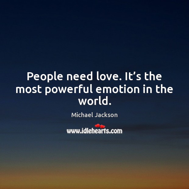 People need love. It’s the most powerful emotion in the world. Michael Jackson Picture Quote