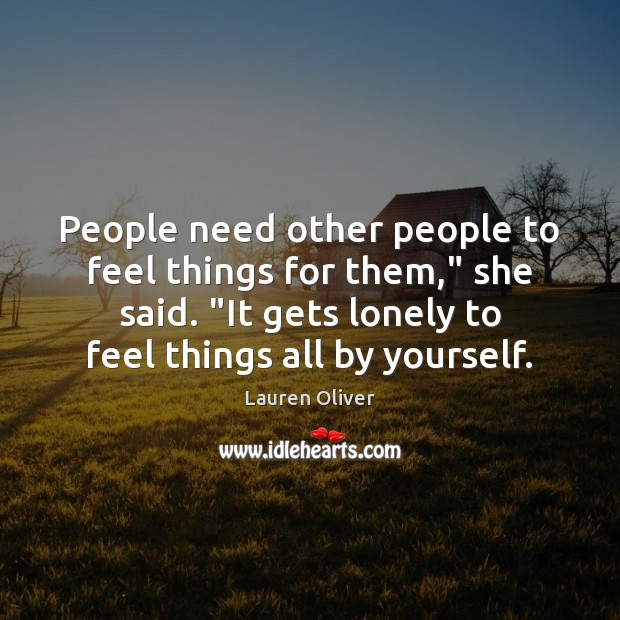 People need other people to feel things for them,” she said. “It Lauren Oliver Picture Quote