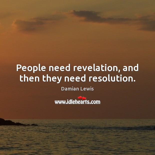 People need revelation, and then they need resolution. Damian Lewis Picture Quote