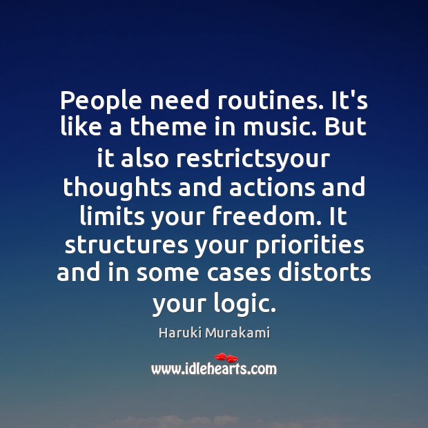 People need routines. It’s like a theme in music. But it also Haruki Murakami Picture Quote