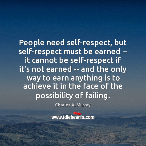 People need self-respect, but self-respect must be earned — it cannot be Image