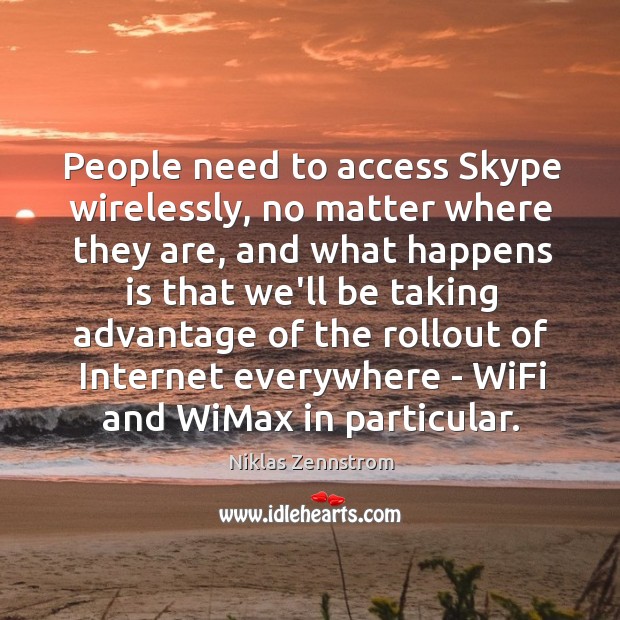 People need to access Skype wirelessly, no matter where they are, and Niklas Zennstrom Picture Quote