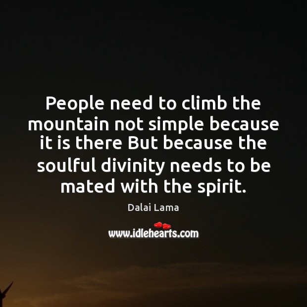 People need to climb the mountain not simple because it is there Image