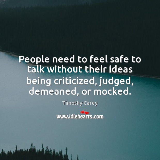People need to feel safe to talk without their ideas being criticized, Timothy Carey Picture Quote