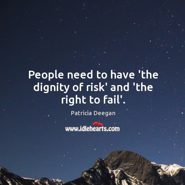 People need to have ‘the dignity of risk’ and ‘the right to fail’. Image