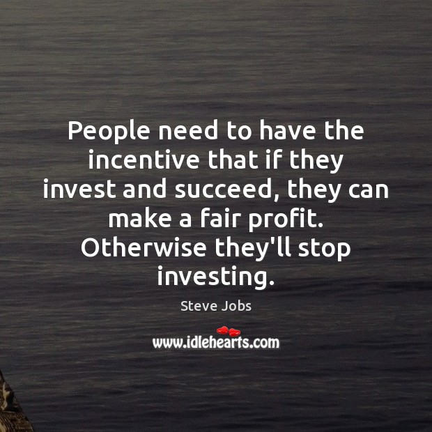 People need to have the incentive that if they invest and succeed, Steve Jobs Picture Quote