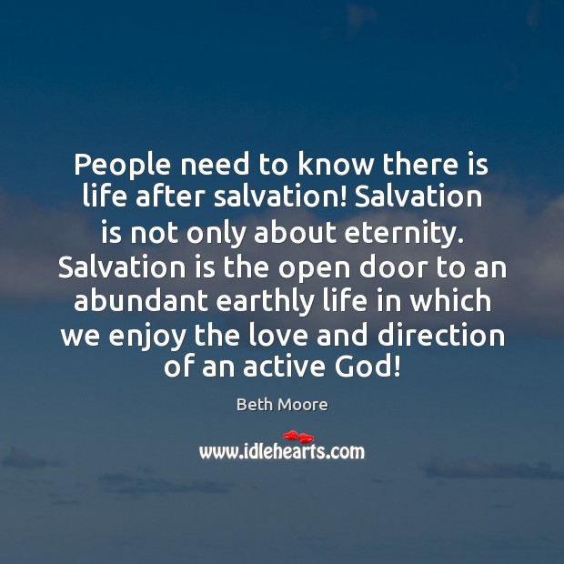 People need to know there is life after salvation! Salvation is not Beth Moore Picture Quote