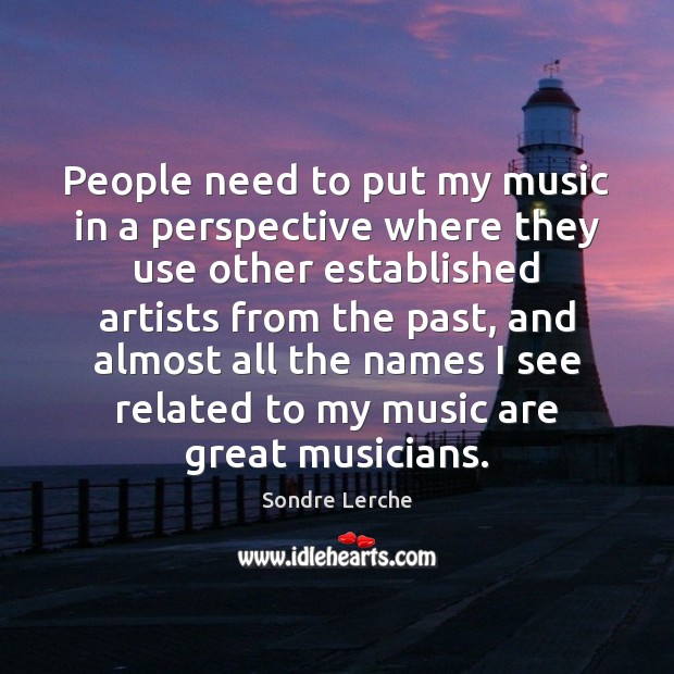 People need to put my music in a perspective where they use Sondre Lerche Picture Quote