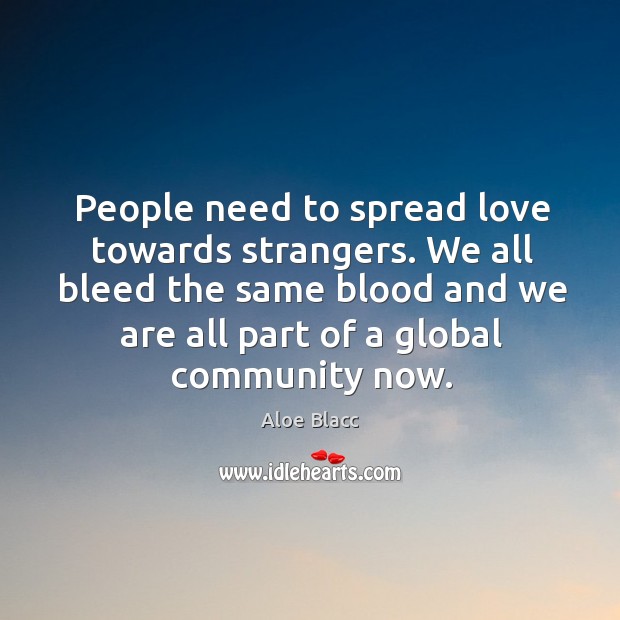 People need to spread love towards strangers. We all bleed the same Image