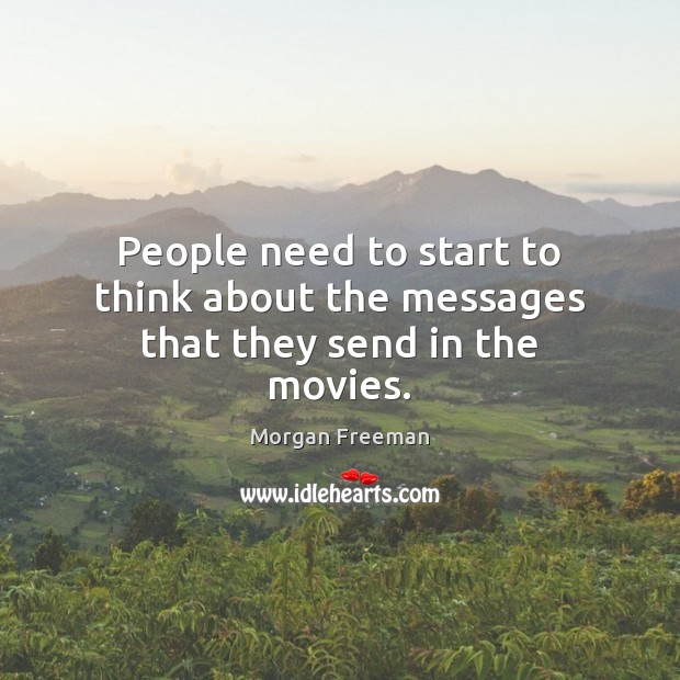 People need to start to think about the messages that they send in the movies. Morgan Freeman Picture Quote