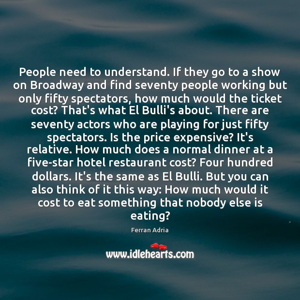 People need to understand. If they go to a show on Broadway Ferran Adria Picture Quote