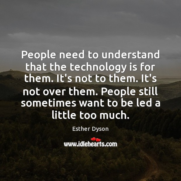People need to understand that the technology is for them. It’s not Technology Quotes Image