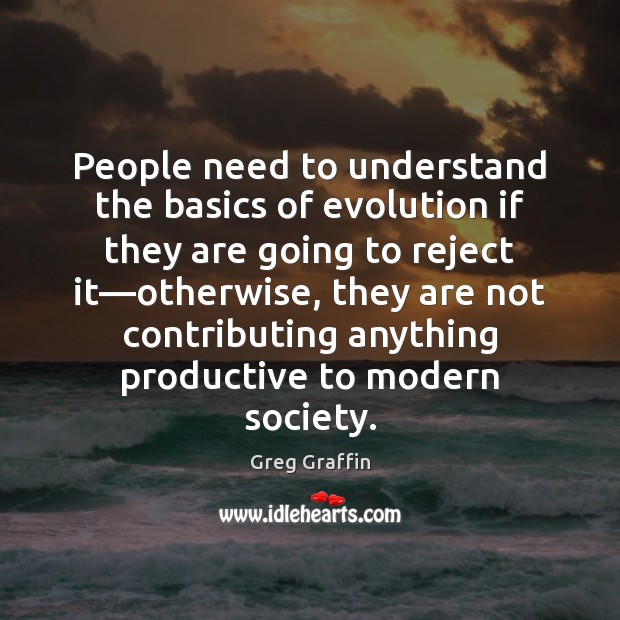 People need to understand the basics of evolution if they are going Greg Graffin Picture Quote