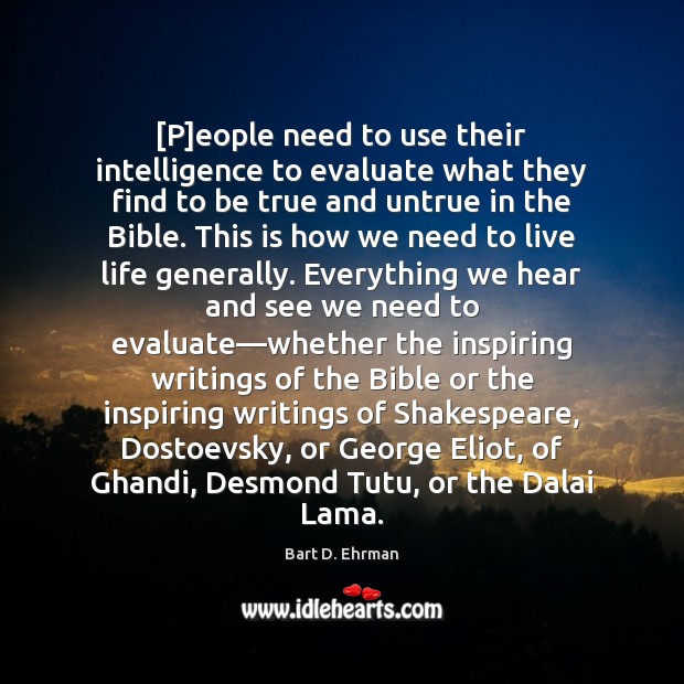 [P]eople need to use their intelligence to evaluate what they find Bart D. Ehrman Picture Quote